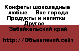 Конфеты шоколадные, любые. - Все города Продукты и напитки » Другое   . Забайкальский край